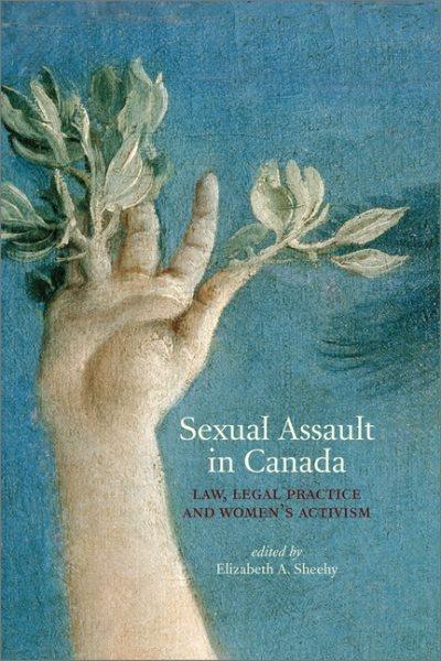 Sexual assault in Canada : law, legal practice, and women's activism / Elizabeth A. Sheehy, editor.