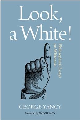 Look, a White! : philosophical essays on Whiteness / George Yancy.