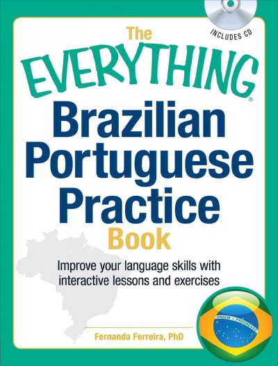 The everything Brazilian Portuguese practice book : improve your language skills with interactive lessons and exercises / Fernanda Ferreira.