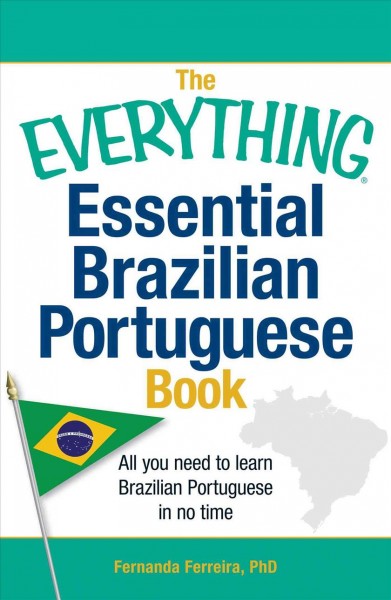The everything essential Brazilian Portuguese book : all you need to learn Brazilian Portuguese in no time / Fernanda Ferreira, PhD.