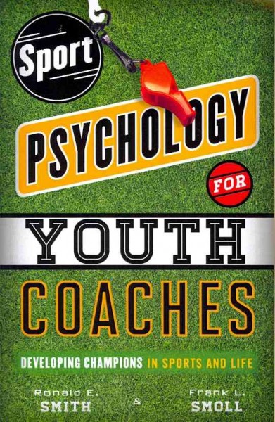 Sport psychology for youth coaches : developing champions in sports and life / Ronald E. Smith and Frank L. Smoll.