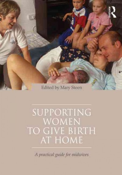Supporting women to give birth at home : a practical guide for midwives / edited by Mary Steen.