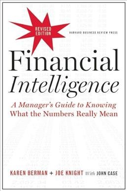 Financial intelligence : a manager's guide to knowing what the numbers really mean / Karen Berman and Joe Knight ; with John Case.