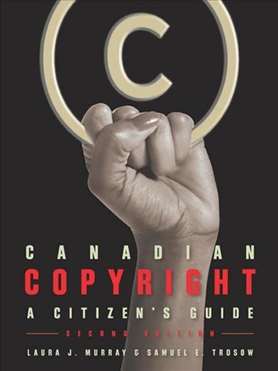 Canadian copyright : a citizen's guide / Laura J. Murray & Samuel E. Trosow.