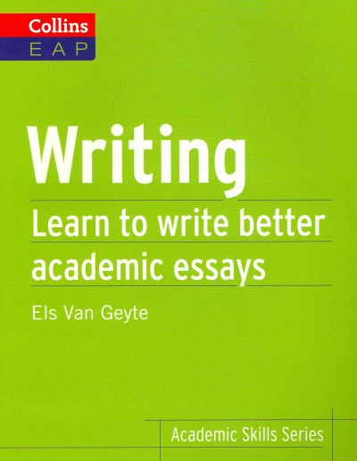 Writing : learn to write better academic essays / Els Van Geye.