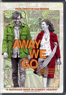 Away we go [videorecording (DVD)] / Focus Features presents in association with Big Beach, a Big Beach/Edward Saxon production in association with Neal Street Productions, a Sam Mendes film ; produced by Edward Saxon, Marc Turtletaub, Peter Saraf ; written by Dave Eggers & Vendela Vega ; directed by Sam Mendes.