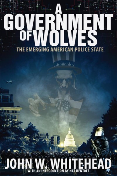 A government of wolves : the emerging American police state / John W. Whitehead.