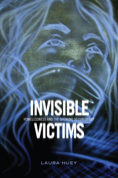 Invisible victims : homelessness and the growing security gap / Laura Huey.