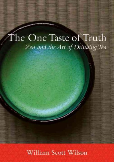 The one taste of truth : Zen and the art of drinking tea / William Scott Wilson.