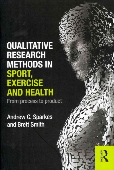 Qualitative research methods in sport, exercise and health : from process to product / Andrew C. Sparkes and Brett Smith.
