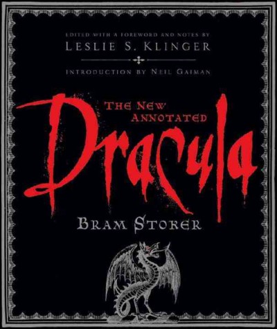 The new annotated Dracula / Bram Stoker ; edited with a foreword and notes by Leslie S. Klinger ; additional research by Janet Byrne ; introduction by Neil Gaiman.