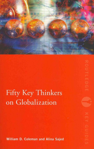 Fifty key thinkers on globalization / William D. Coleman and Alina Sajed.