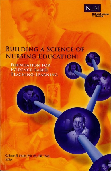 Building a science of nursing education : foundation for evidence-based teaching-learning / Cathleen M. Shultz, editor.