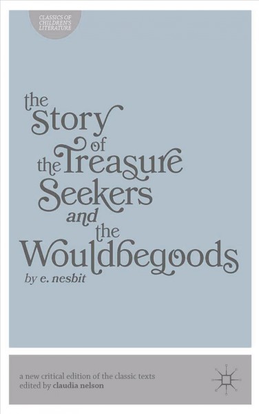 The story of the treasure seekers : and, The wouldbegoods / by E. Nesbit ; edited with an introduction by Claudia Nelson.
