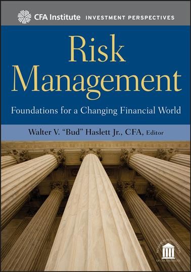 Risk management : foundations for a changing financial world / [edited by] Walter V. "Bud" Haslett, Jr.