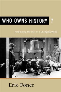 Who owns history? : rethinking the past in a changing world / Eric Foner.