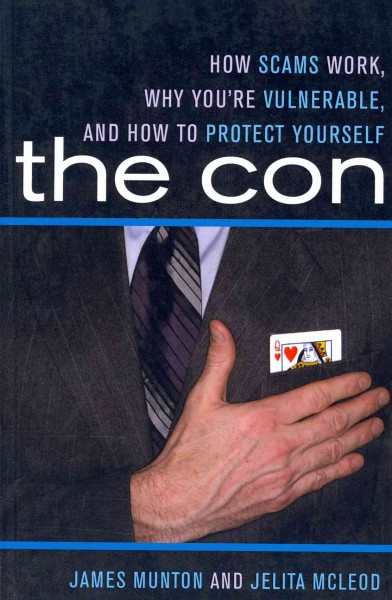 The con : how scams work, why you're vulnerable, and how to protect yourself / James Munton and Jelita McLeod.