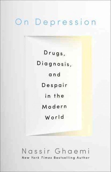 On depression : drugs, diagnosis, and despair in the modern world / Nassir Ghaemi.
