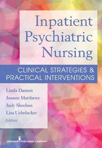 Inpatient psychiatric nursing : clinical strategies & practical interventions / [edited by] Linda Damon ... [et al.].