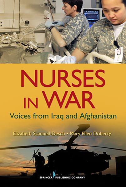 Nurses in war : voices from Iraq and Afghanistan / Elizabeth Scannell-Desch, Mary Ellen Doherty.