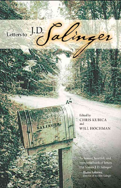 Letters to J.D. Salinger / edited by Chris Kubica and Will Hochman.