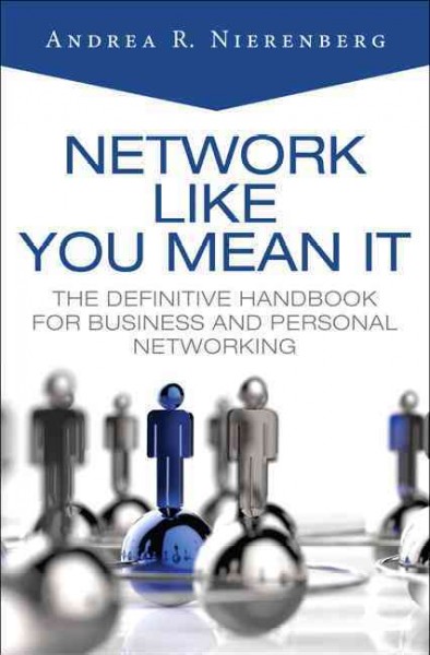 Network like you mean it : the definitive handbook for business and personal networking / Andrea R. Nierenburg.