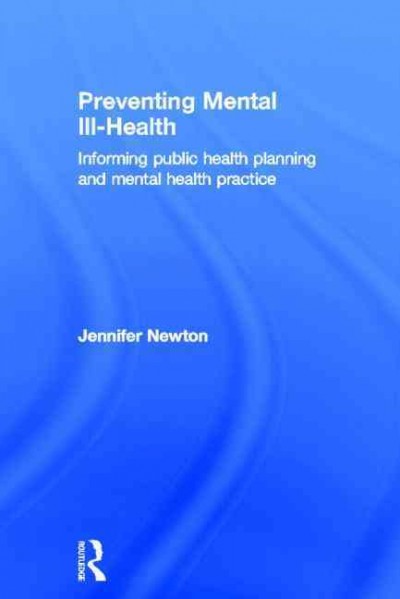 Preventing mental ill-health : informing public health planning and mental health practice / Jennifer Newton.