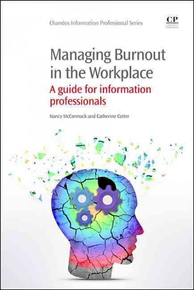 Managing burnout in the workplace : a guide for information professionals / Nancy McCormack and Catherine Cotter.