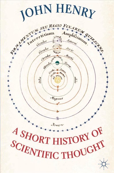 A short history of scientific thought / John Henry.