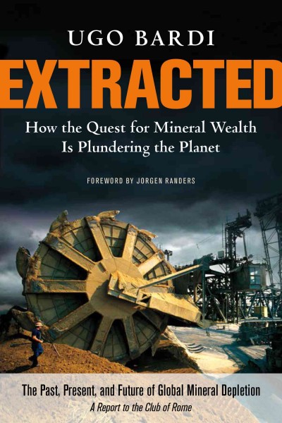 Extracted : how the quest for mineral wealth is plundering the planet : a report to the Club of Rome / Ugo Bardi.