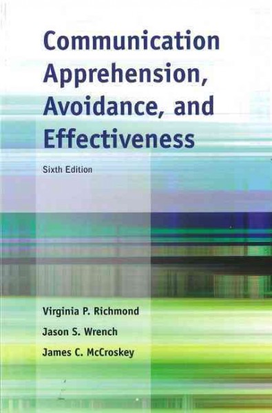 Communication apprehension, avoidance, and effectiveness / written by Virginia P. Richmond, Jason S. Wrench, and James C. McCroskey.