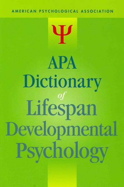 APA dictionary of lifespan developmental psychology / Gary R. VandenBos, PhD, Editor in Chief.