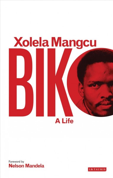 Biko : a life / Xolela Mangcu ; foreword by Nelson Mandela.