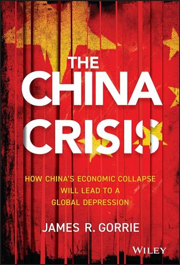 The China crisis : how China's economic collapse will lead to a global depression / James R. Gorrie.