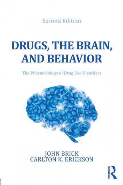 Drugs, the brain, and behavior : the pharmacology of drug use disorders / John Brick and Carlton K. Erickson.