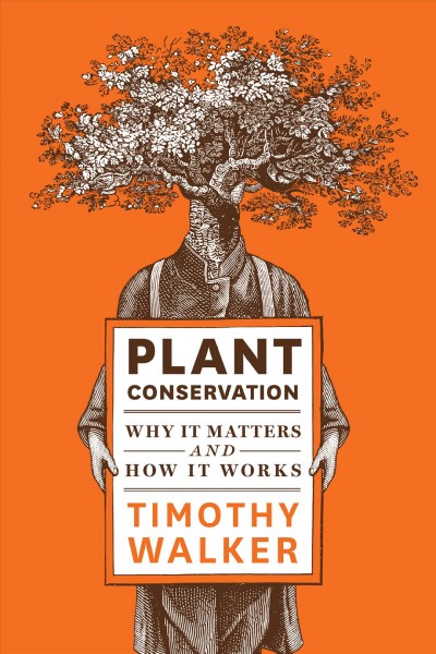 Plant conservation : why it matters and how it works / Timothy Walker.