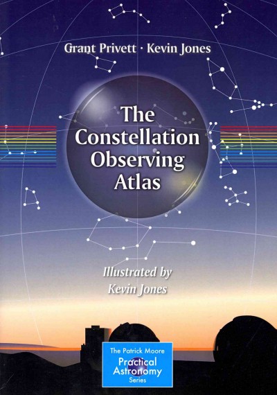 The constellation observing atlas / Grant Privett and Kevin Jones ; illustrated by Kevin Jones.