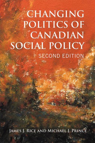 Changing politics of Canadian social policy / James J. Rice and Michael J. Prince.