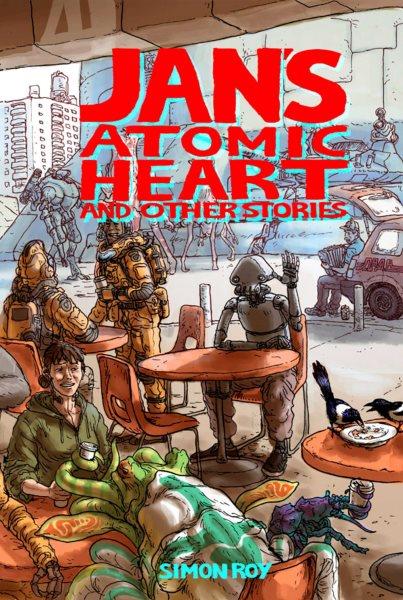 Jan's atomic heart : and other stories / Simon Roy.