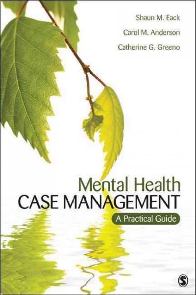 Mental health case management : a practical guide / Shaun M. Eack, Carol M. Anderson, Catherine G. Greeno.
