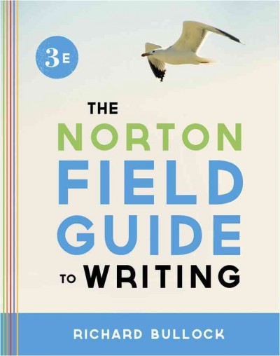 The Norton field guide to writing / Richard Bullock, Wright State University.
