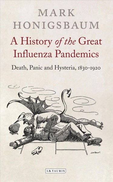 A history of the great influenza pandemics : death, panic and hysteria, 1830-1920 / by Mark Honigsbaum.