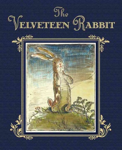 The velveteen rabbit : or how toys become real / by Margery Williams ; with illustrations by William Nicholson.
