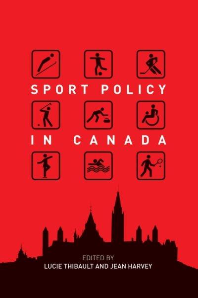 Sport policy in Canada / edited by Lucie Thibault (Brock University) and Jean Harvey (University of Ottawa), Research Centre for Sport in Canadian Society, Unversity of Ottawa.