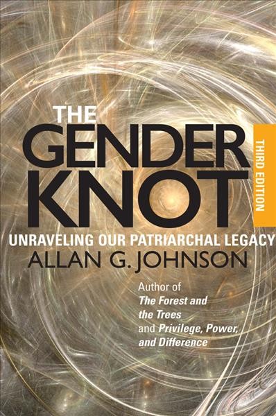 The gender knot : unraveling our patriarchal legacy / Allan G. Johnson.