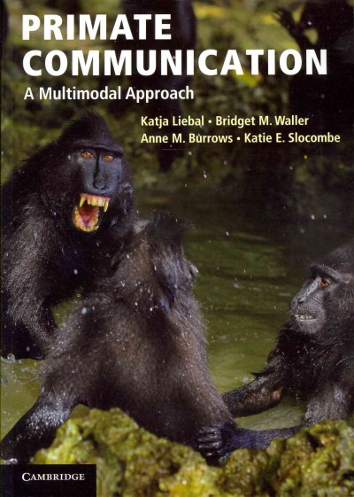 Primate communication : a multimodal approach / Katja Liebal (Freie Universität Berlin, Germany), Bridget M. Waller (University of Portsmouth, UK), Anne M. Burrows (Duquesne University, Pittsburgh, USA), Katie E. Slocombe (University of York, UK).