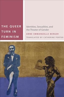 The queer turn in feminism : identities, sexualities, and the theater of gender / Anne-Emmanuelle Berger ; translated by Catherine Porter, Timothy C. Campbell, series editor