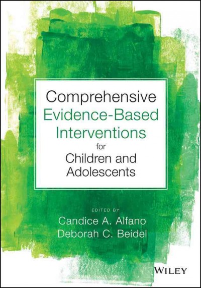 Comprehensive evidence-based interventions for children and adolescents / edited by Candice A. Alfano, Deborah C. Beidel.