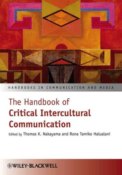 The handbook of critical intercultural communication / edited by Thomas K. Nakayama and Rona Tamiko Halualani.