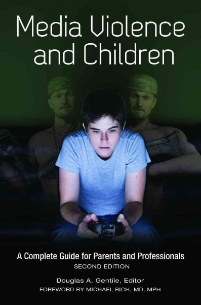Media violence and children : a complete guide for parents and professionals / Douglas A. Gentile, editor ; foreword by Michael Rich, MD, MPH.